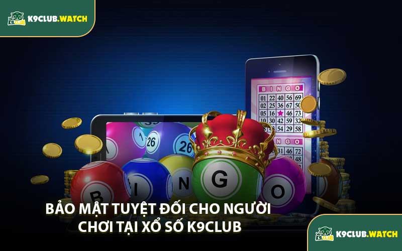 Bảo Mật Tuyệt Đối Cho Người Chơi Tại Xổ Số K9CLUB