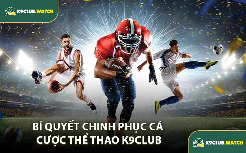 Bí Quyết Chinh Phục Cá Cược Thể Thao K9CLUB