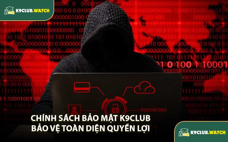 Chính Sách Bảo Mật K9club Bảo Vệ Toàn Diện Quyền Lợi