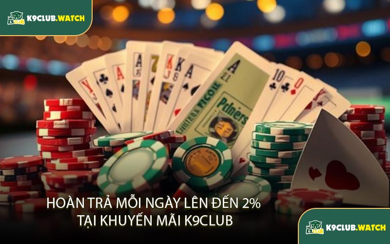 Hoàn Trả Mỗi Ngày Lên Đến 2% Tại Khuyến Mãi K9club