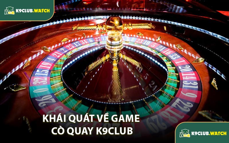 Khái Quát Về Game Cò Quay K9CLUB