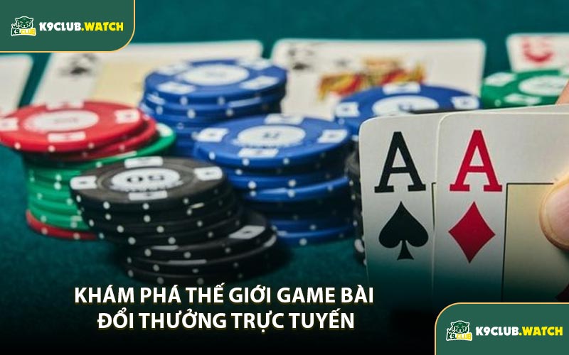 Khám Phá Thế Giới Game Bài Đổi Thưởng Trực Tuyến
