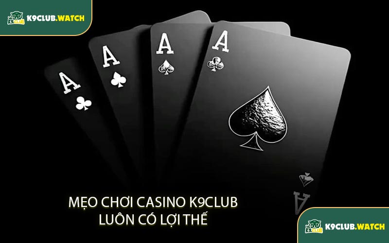 Mẹo Chơi Casino K9CLUB Luôn Có Lợi Thế