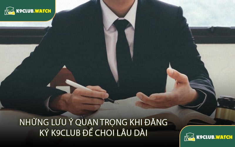 Những Lưu Ý Quan Trọng Khi Đăng Ký K9club Để Chơi Lâu Dài