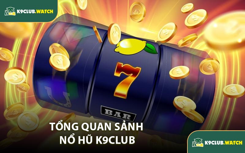 Tổng Quan Sảnh Nổ Hũ K9CLUB