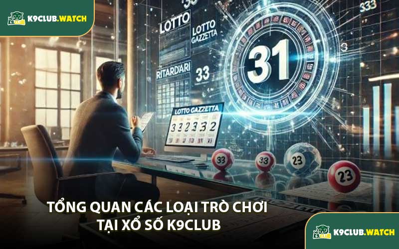 Tổng Quan Các Loại Trò Chơi Tại Xổ Số K9CLUB