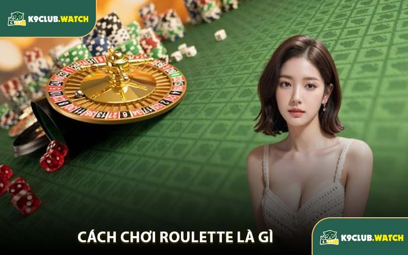 Cách Chơi Roulette Là Gì