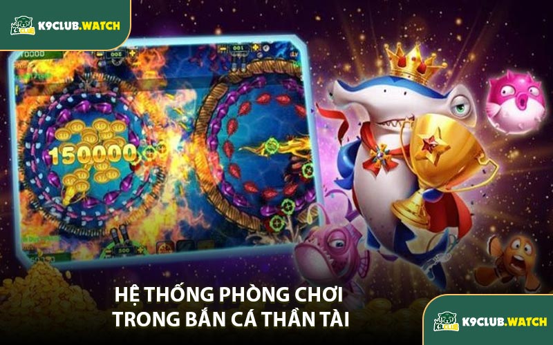 Hệ Thống Phòng Chơi Trong Bắn Cá Thần Tài