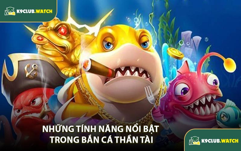 Những Tính Năng Nổi Bật Trong Bắn Cá Thần Tài