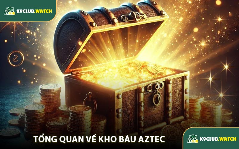 Tổng Quan Về Kho Báu Aztec